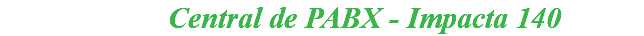 &nbsp;Central de PABX - Impacta 140