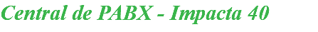 Central de PABX - Impacta 40