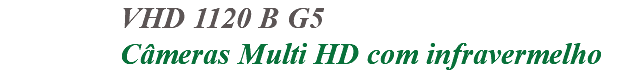 &nbsp;VHD 1120 B G5 Câmeras Multi HD com infravermelho 