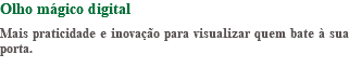 Olho mágico digital Mais praticidade e inovação para visualizar quem bate à sua porta.