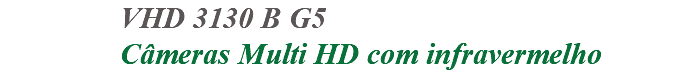 &nbsp;VHD 3130 B G5 Câmeras Multi HD com infravermelho 