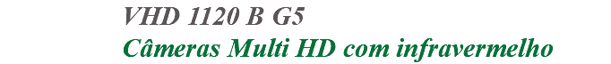 &nbsp;VHD 1120 B G5 Câmeras Multi HD com infravermelho 