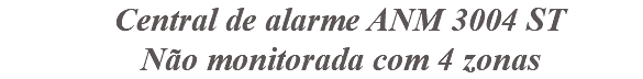 &nbsp;Central de alarme ANM 3004 ST Não monitorada com 4 zonas