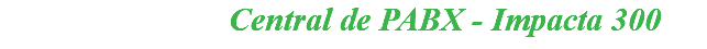 &nbsp;Central de PABX - Impacta 300